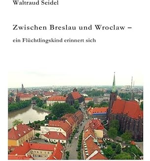 Zwischen Breslau und Wroclaw: Ein Flüchtlingskind erinnert sich
