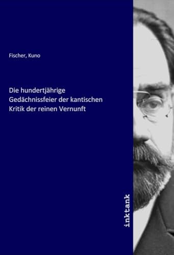 Die hundertjährige Gedächnissfeier der kantischen Kritik der reinen Vernunft