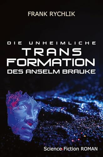 Die unheimliche Transformation des Anselm Brauke: Near Future Science Fiction