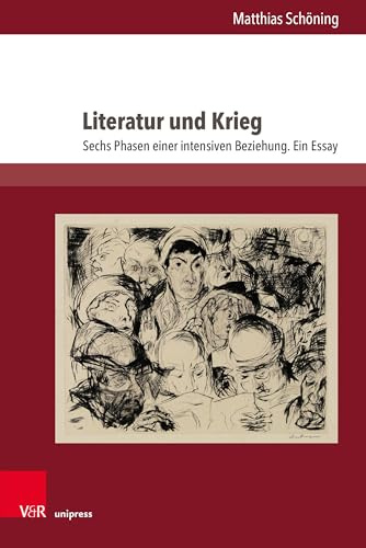Literatur und Krieg: Sechs Phasen einer intensiven Beziehung. Ein Essay (Literatur- und Mediengeschichte der Moderne, Band 13)
