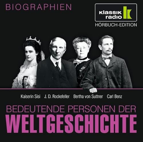 KLASSIK RADIO präsentiert: Bedeutende Personen der Weltgeschichte: Kaiserin Sisi / J. D. Rockefeller / Bertha von Suttner / Carl Benz
