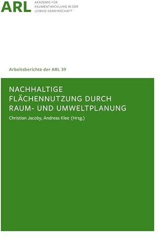 Nachhaltige Flächennutzung durch Raum- und Umweltplanung (Arbeitsberichte der ARL)