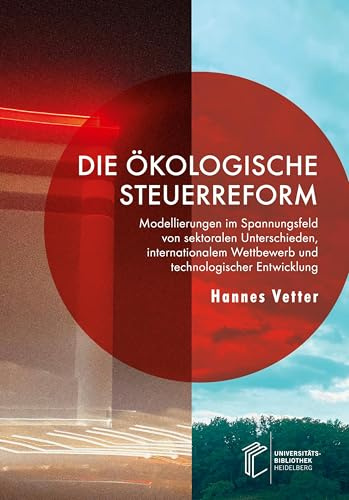Die ökologische Steuerreform: Modellierungen im Spannungsfeld von sektoralen Unterschieden, internationalem Wettbewerb und technologischer Entwicklung
