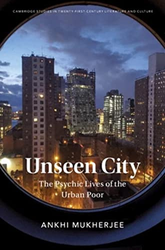 Unseen City: The Psychic Lives of the Urban Poor (Cambridge Studies in Twenty-First-Century Literature and Culture)