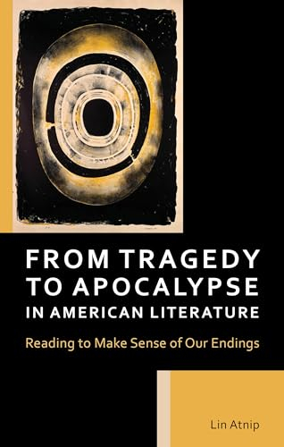 From Tragedy to Apocalypse in American Literature: Reading to Make Sense of Our Endings
