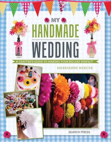 My Handmade Wedding: A crafter's guide to making your big day perfect