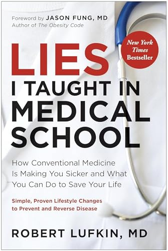 Lies I Taught in Medical School: How conventional medicine is making you sicker and what you can do to save your life