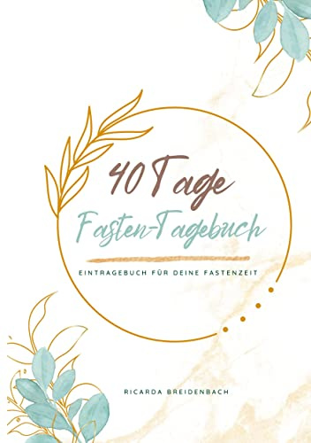 Mein 40 Tage Fasten-Tagebuch: Eintragebuch für deine Fastenzeit