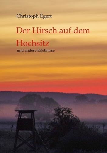 Der Hirsch auf dem Hochsitz: Und andere Erlebnisse