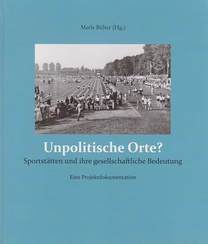 Unpolitische Orte?: Sportstätten und ihre gesellschaftliche Bedeutung - Eine Projektdokumentation