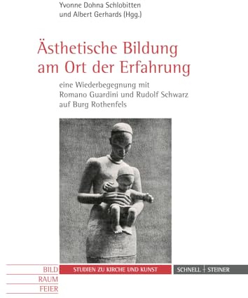 Ästhetische Bildung am Ort der Erfahrung – eine Wiederbegegnung mit Romano Guardini und Rudolf Schwarz auf Burg Rothenfels (Bild - Raum - Feier. Studien zu Kirche und Kunst)