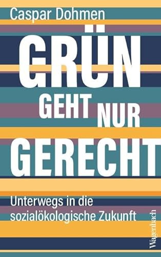 Grün geht nur gerecht: Unterwegs in die sozialökologische Zukunft (Politik)