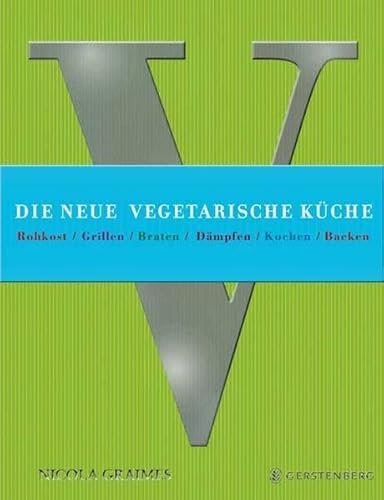 Die neue vegetarische Küche: Rohkost / Grillen / Braten / Dämpfen / Kochen / Backen 185 Rezepte