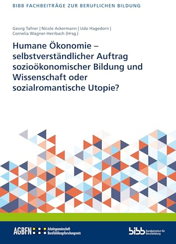 Humane Ökonomie – selbstverständlicher Auftrag sozioökonomischer Bildung und Wissenschaft oder sozialromantische Utopie? (Fachbeiträge zur beruflichen Bildung)