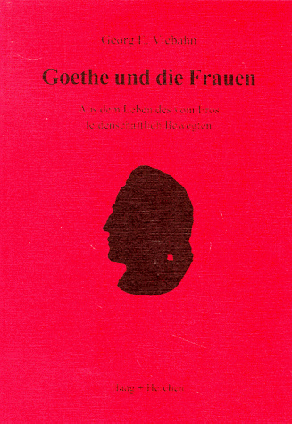 Goethe und die Frauen: Aus dem Leben des vom Eros leidenschaftlich Bewegten