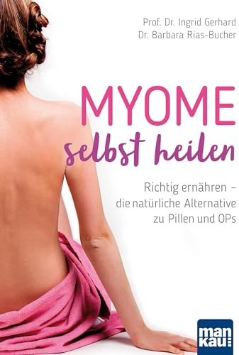 Myome selbst heilen: Richtig ernähren - die natürliche Alternative zu Pillen und OPs