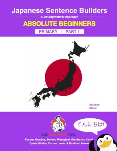 Japanese Primary Sentence Builders: Absolute Beginners: A lexicogrammar approach (The Language Gym - Sentence Builder Books)