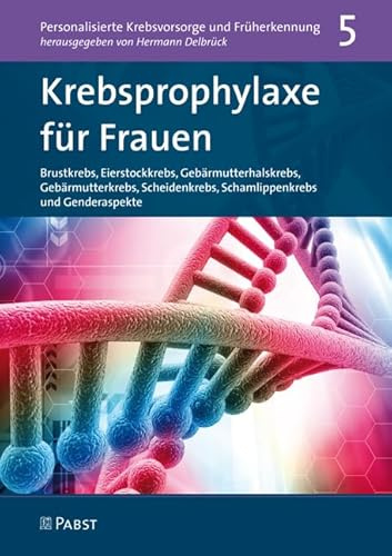 Krebsprophylaxe für Frauen: Brustkrebs, Eierstockkrebs, Gebärmutterhalskrebs, Gebärmutterkrebs, Scheidenkrebs, Schamlippenkrebs und Genderaspekte (Personalisierte Krebsvorsorge und Früherkennung)