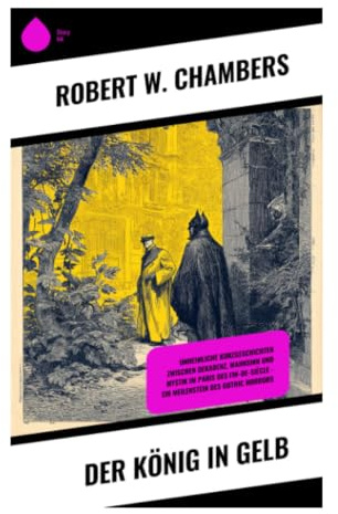 Der König in Gelb: Verbotenes Drama, Carcosa und Hastur: Dekadente Weird Fiction zwischen Pariser Bohème und kosmischem Horror