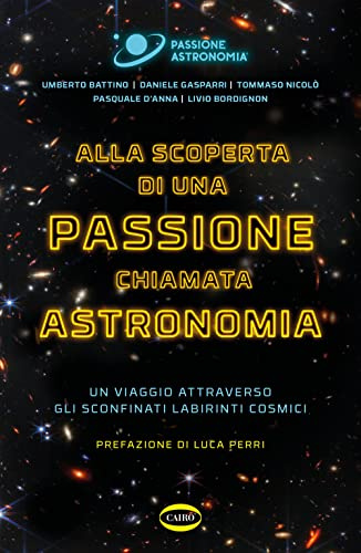 Alla scoperta di una passione chiamata astronomia. Un viaggio attraverso gli sconfinati labirinti cosmici