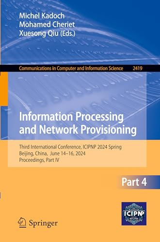 Information Processing and Network Provisioning: Third International Conference, ICIPNP 2024 Spring, Beijing, China, June 14–16, 2024, Proceedings, ... Computer and Information Science, Band 2419)