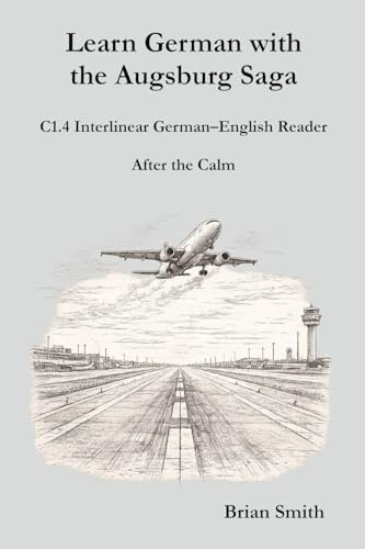 Learn German with the Augsburg Saga - C1.4 Interlinear German-English Reader (Learn German with the Augsburg Saga - Interlinear German-English, Band 28)