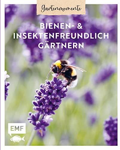 Gartenmomente: Bienen- und Insektenfreundlich gärtnern: Gärtnertipps für mehr Insektenschutz und Artenvielfalt: Von Mauerbiene und Steinhummel bis zum Marienkäfer
