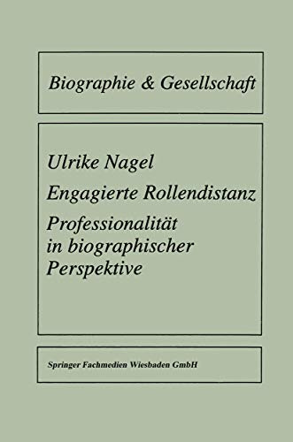 Engagierte Rollendistanz: Professionalität In Biographischer Perspektive (Biographie & Gesellschaft) (German Edition) (Biographie & Gesellschaft, 26, Band 26)