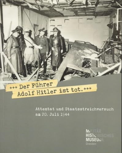»Der Führer Adolf Hitler ist tot«: Attentat und Staatsstreichversuch am 20. Juli 1944