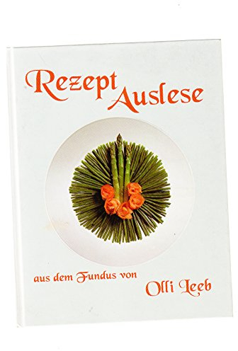 Rezept Auslese aus dem Fundus von Olli Leeb: Exquisite Rezepte durch alle Sparten der guten Küche (mit Schutzklappen gegen Verschmutzung der Seiten) (Olli Leebs Kochbücher)