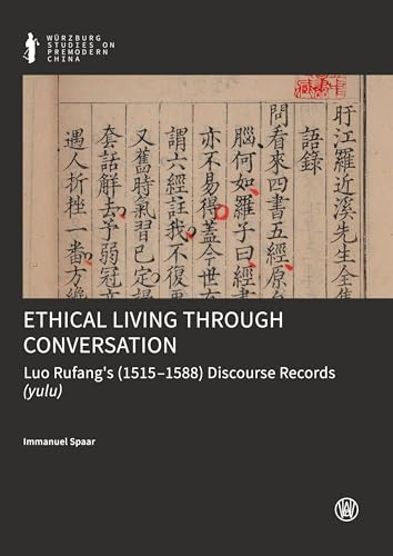 Ethical Living Through Conversation: Luo Rufang's (1515-1588) Discourse Records (yulu) (Würzburg Studies on Premodern China)