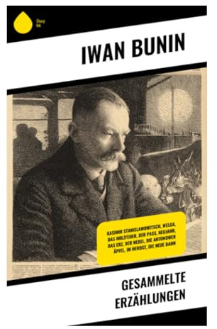 Gesammelte Erzählungen: Lyrischer Realismus aus vorrevolutionärem Russland: Liebe, Landgutleben und Vergänglichkeit
