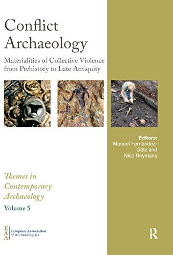 Conflict Archaeology: Materialities of Collective Violence from Prehistory to Late Antiquity (Themes in Contemporary Archaeology)