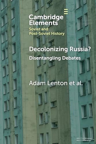 Decolonizing Russia?: Disentangling Debates (Elements in Soviet and Post-soviet History)