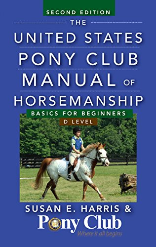 The United States Pony Club Manual of Horsemanship: Basics for Beginners / D Level