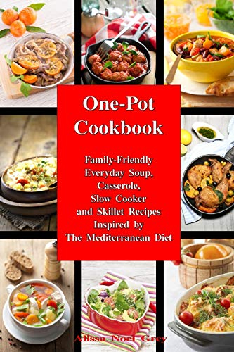One-Pot Cookbook: Family-Friendly Everyday Soup, Casserole, Slow Cooker and Skillet Recipes Inspired by The Mediterranean Diet (Healthy Cooking and Eating)