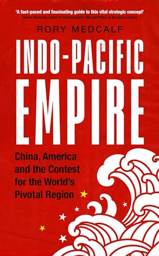 Indo-Pacific Empire: China, America and the Contest for the World's Pivotal Region (Manchester University Press)