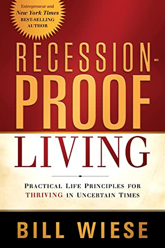 Recession Proof Living: Practical Life Principles for Thriving in Uncertain Times