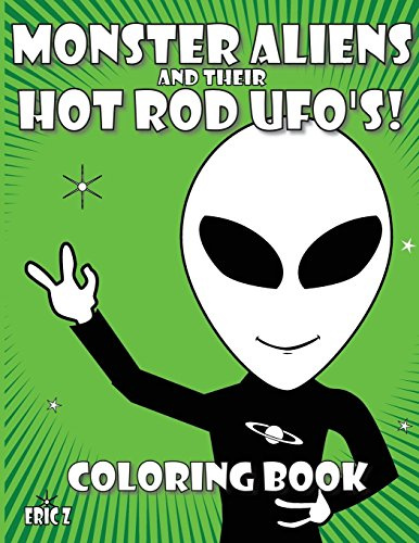 Monster Aliens and their Hot Rod UFO's: Coloring Book (Eyebenders Aliens and Mandalas, Band 8)