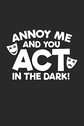 Annoy Me And You Act In The Dark: A Notebook & Journal For Stage Managers