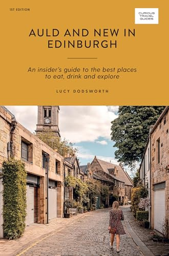 Auld and New in Edinburgh: An Insider’s Guide to the Best Places to Eat, Drink, and Explore (Curious Travel Guides)