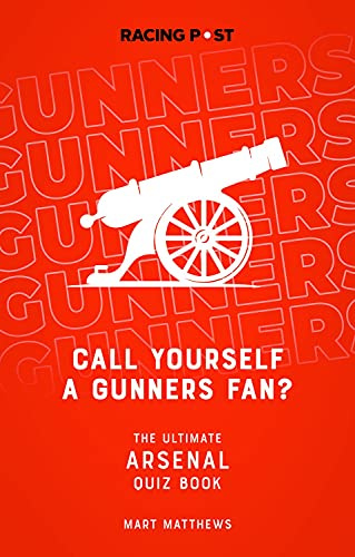Call Yourself a Gunners Fan? The Ultimate Arsenal Quiz Book