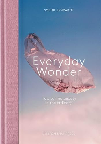 Everyday Wonder: How to find beauty in the ordinary