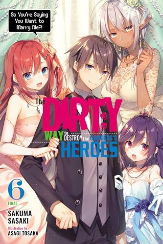 The Dirty Way to Destroy the Goddess's Heroes, Vol. 6 (light novel): So You’re Saying You Want to Marry Me?! (Volume 6)
