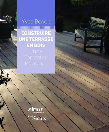 Construire une terrasse en bois: Choix. Conception. Réalisation