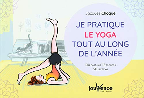 Je Pratique le Yoga Tout au Long de l'Annee: 130 postures, 12 séances, 90 citations