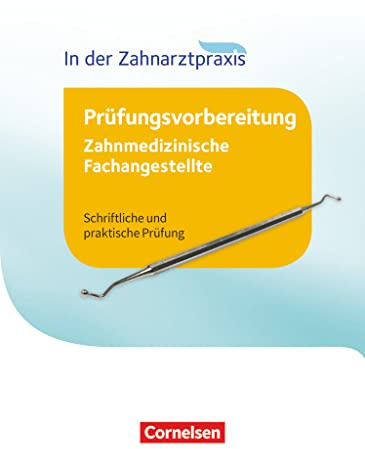 Zahnmedizinische Fachangestellte - Prüfungsvorbereitung - 1.-3. Ausbildungsjahr: Prüfungswissen - Schriftliche und praktische Prüfung