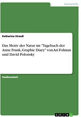 Das Motiv der Natur im Tagebuch der Anne Frank, Graphic Diary von Ari Folman und David Polonsky