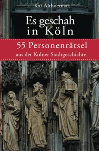 Es geschah in Köln: 55 Personenrätsel aus der Kölner Stadtgeschichte