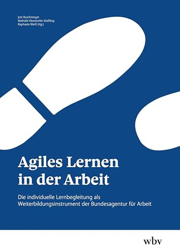 Agiles Lernen in der Arbeit: Die individuelle Lernbegleitung als Weiterbildungsinstrument der Bundesagentur für Arbeit